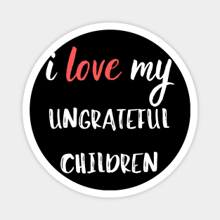 Mothers Day gift for Ungrateful Children Magnet